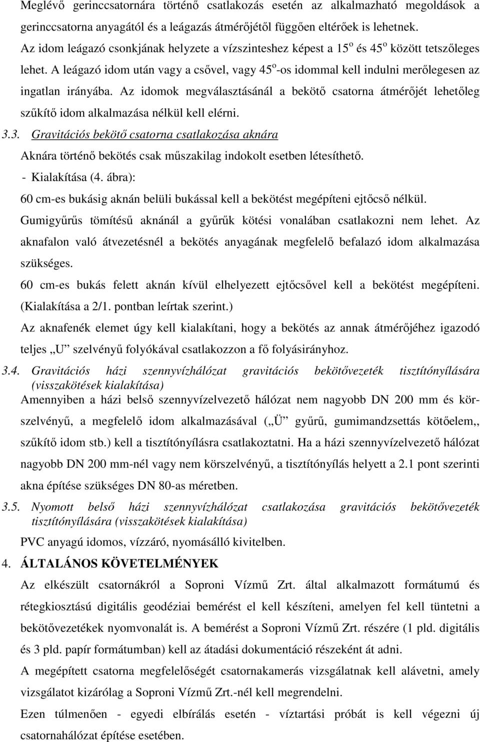 A leágazó idom után vagy a csővel, vagy 45 o -os idommal kell indulni merőlegesen az ingatlan irányába.