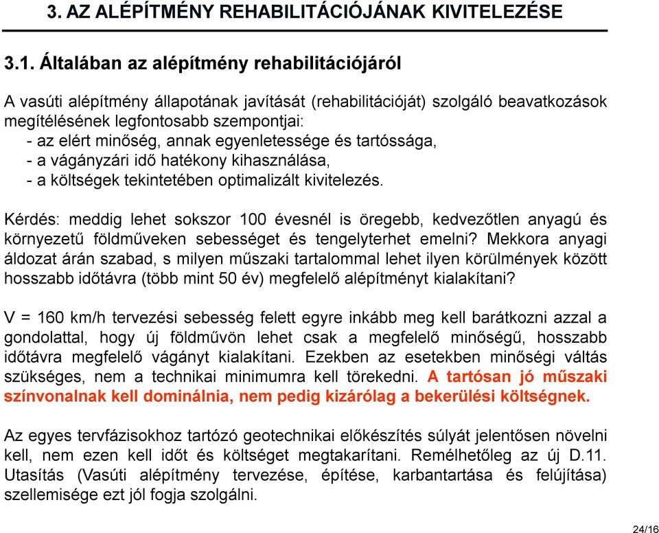 egyenletessége és tartóssága, - a vágányzári idő hatékony kihasználása, - a költségek tekintetében optimalizált kivitelezés.