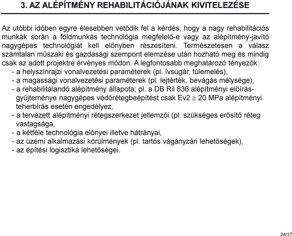 Természetesen a válasz számtalan műszaki és gazdasági szempont elemzése után hozható meg és mindig csak az adott projektre érvényes módon.