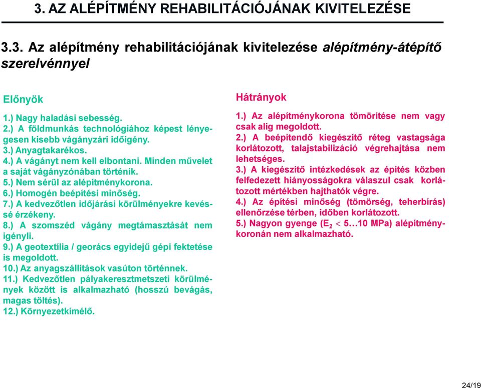 ) Nem sérül az alépítménykorona. 6.) Homogén beépítési minőség. 7.) A kedvezőtlen időjárási körülményekre kevéssé érzékeny. 8.) A szomszéd vágány megtámasztását nem igényli. 9.