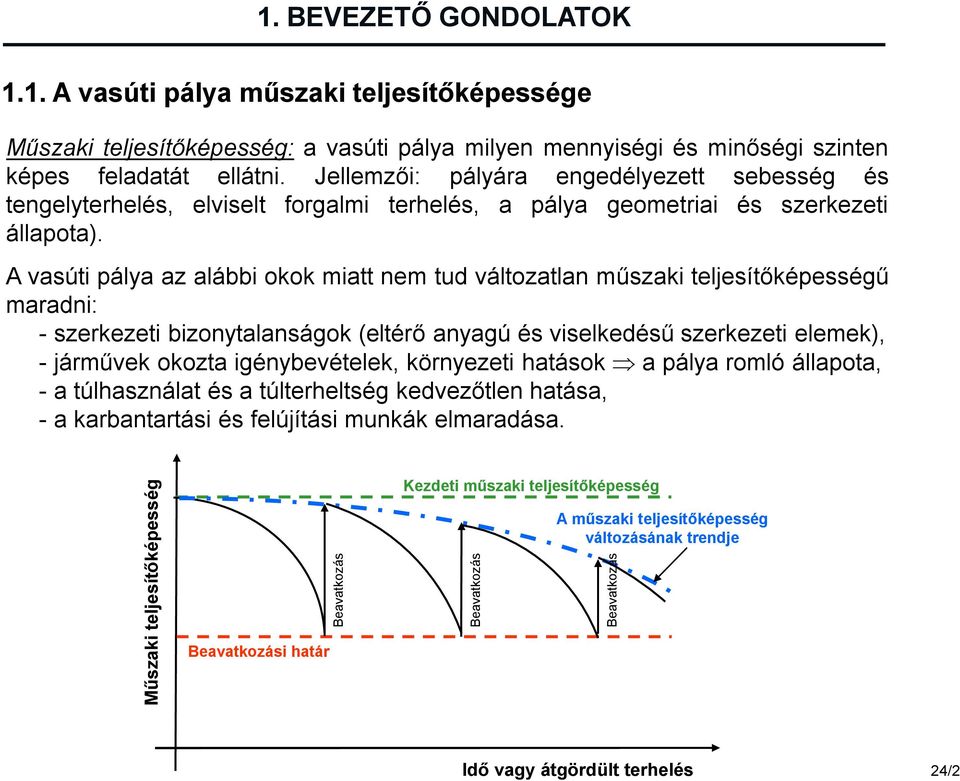 A vasúti pálya az alábbi okok miatt nem tud változatlan műszaki teljesítőképességű maradni: - szerkezeti bizonytalanságok (eltérő anyagú és viselkedésű szerkezeti elemek), -járművek okozta