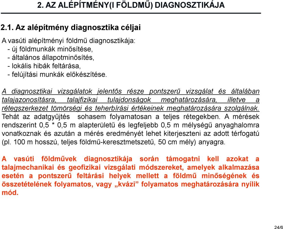 A diagnosztikai vizsgálatok jelentős része pontszerű vizsgálat és általában talajazonosításra, talajfizikai tulajdonságok meghatározására, illetve a rétegszerkezet tömörségi és teherbírási értékeinek