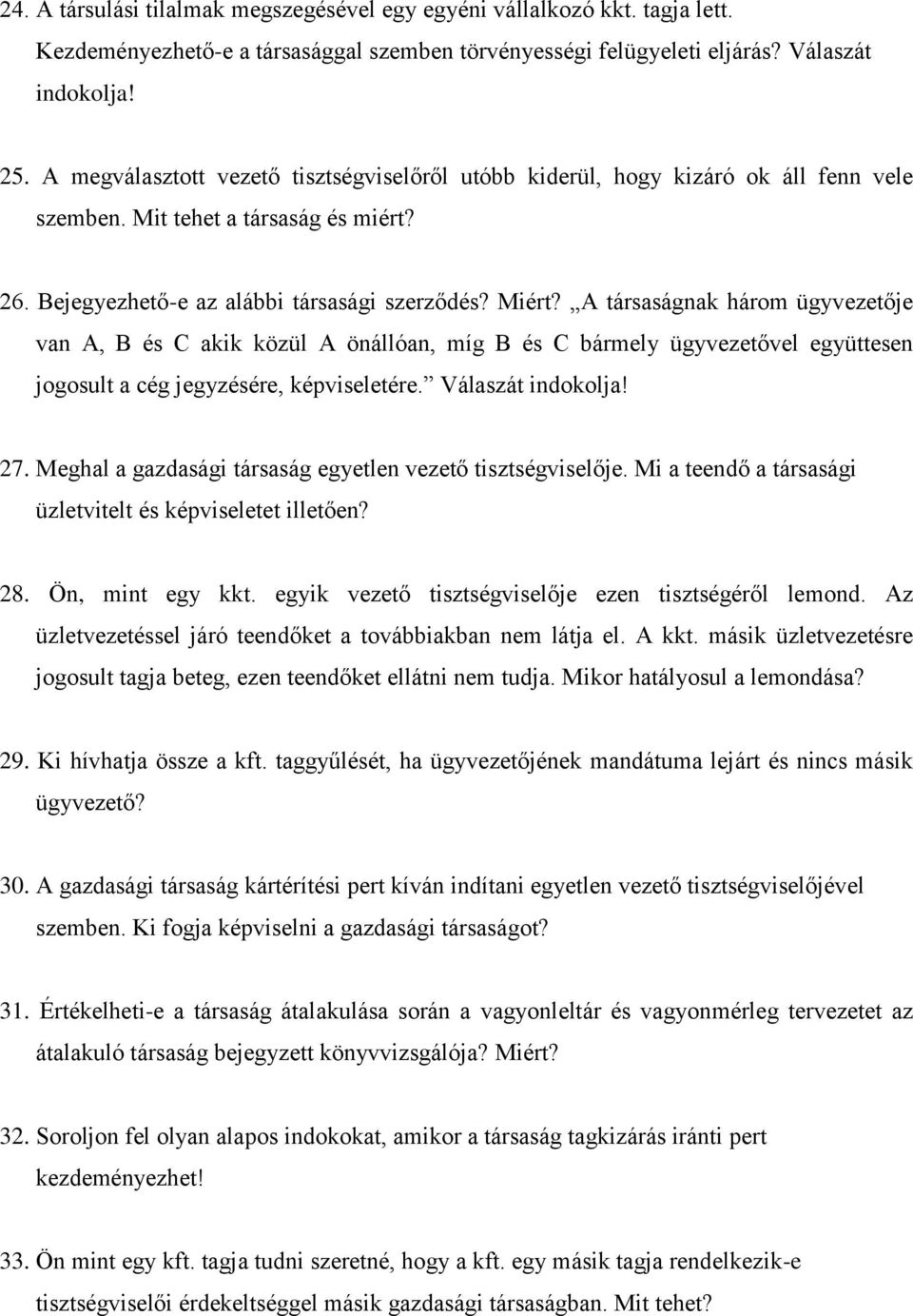 A társaságnak három ügyvezetője van A, B és C akik közül A önállóan, míg B és C bármely ügyvezetővel együttesen jogosult a cég jegyzésére, képviseletére. Válaszát 27.