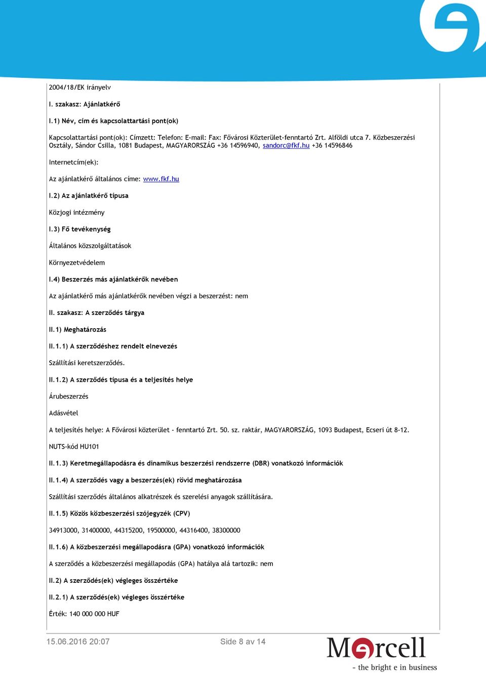 2) Az ajánlatkérő típusa Közjogi intézmény I.3) Fő tevékenység Általános közszolgáltatások Környezetvédelem I.