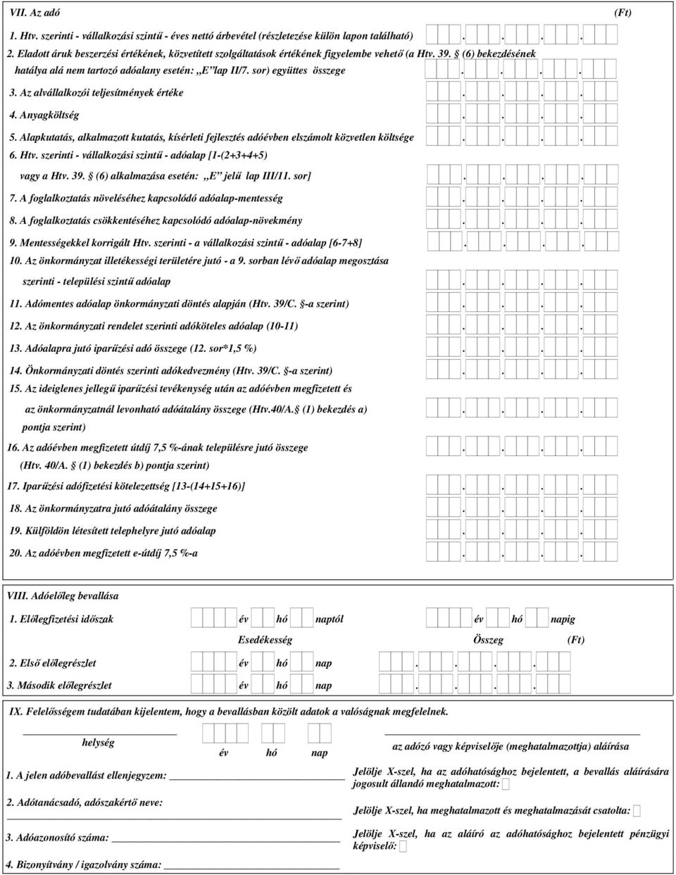 ... 4. Anyagköltség.... 5. Alapkutatás, alkalmazott kutatás, kísérleti fejlesztés adóévben elszámolt közvetlen költsége.... 6. Htv. szerinti - vállalkozási szintű - adóalap [1-(2+3+4+5) vagy a Htv.