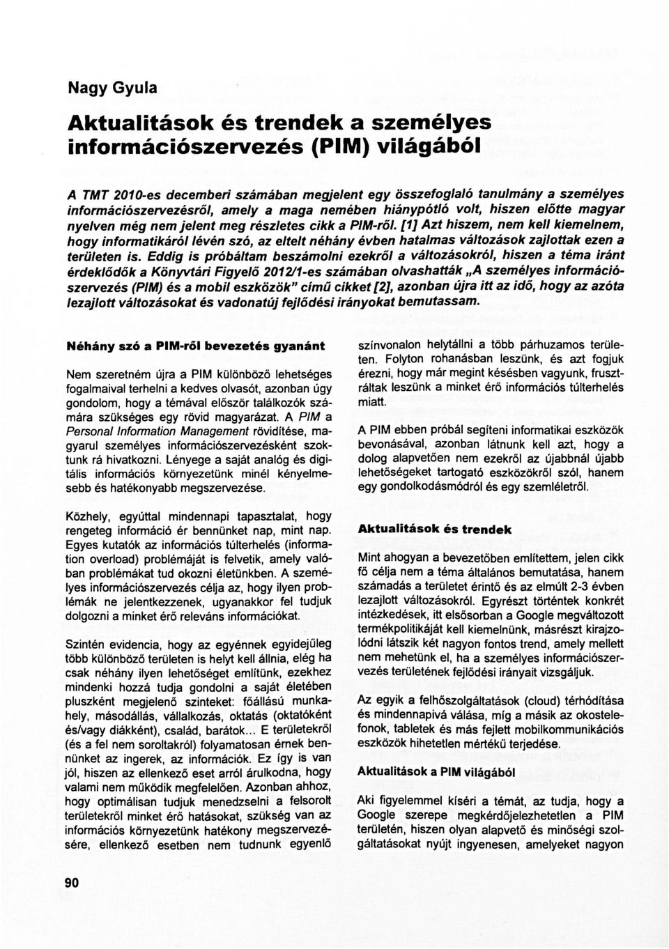 édklődők a Könyvá Fgylő 2012/1-s számában olvashaák A szmélys nomácószvzés (PI) és a mobl szközök" című ckk [2], azonban úja az dő, hogy az azóa lzajlo válozásoka és vadonaúj jlődés ányoka bmuassam