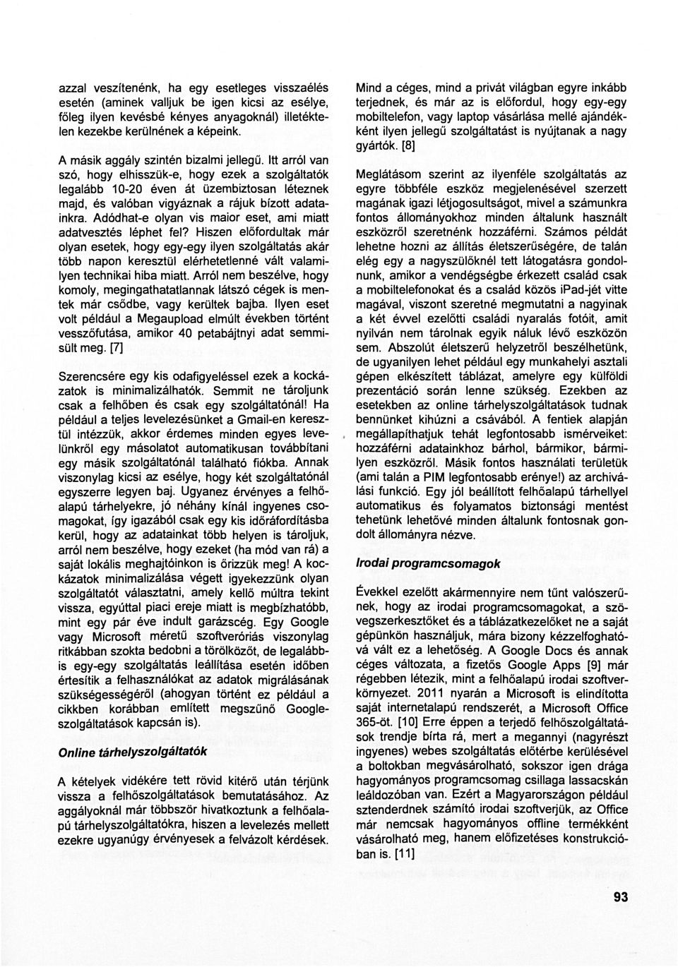 Hszn lőodulak má olyan sk, hogy gy-gy lyn szolgálaás aká öbb napon kszül léhlnné vál valamlyn chnka hba ma Aól nm bszélv, hogy komoly, mgngahaalannak lászó cégk s mnk má csődb, vagy külk bajba Ilyn s