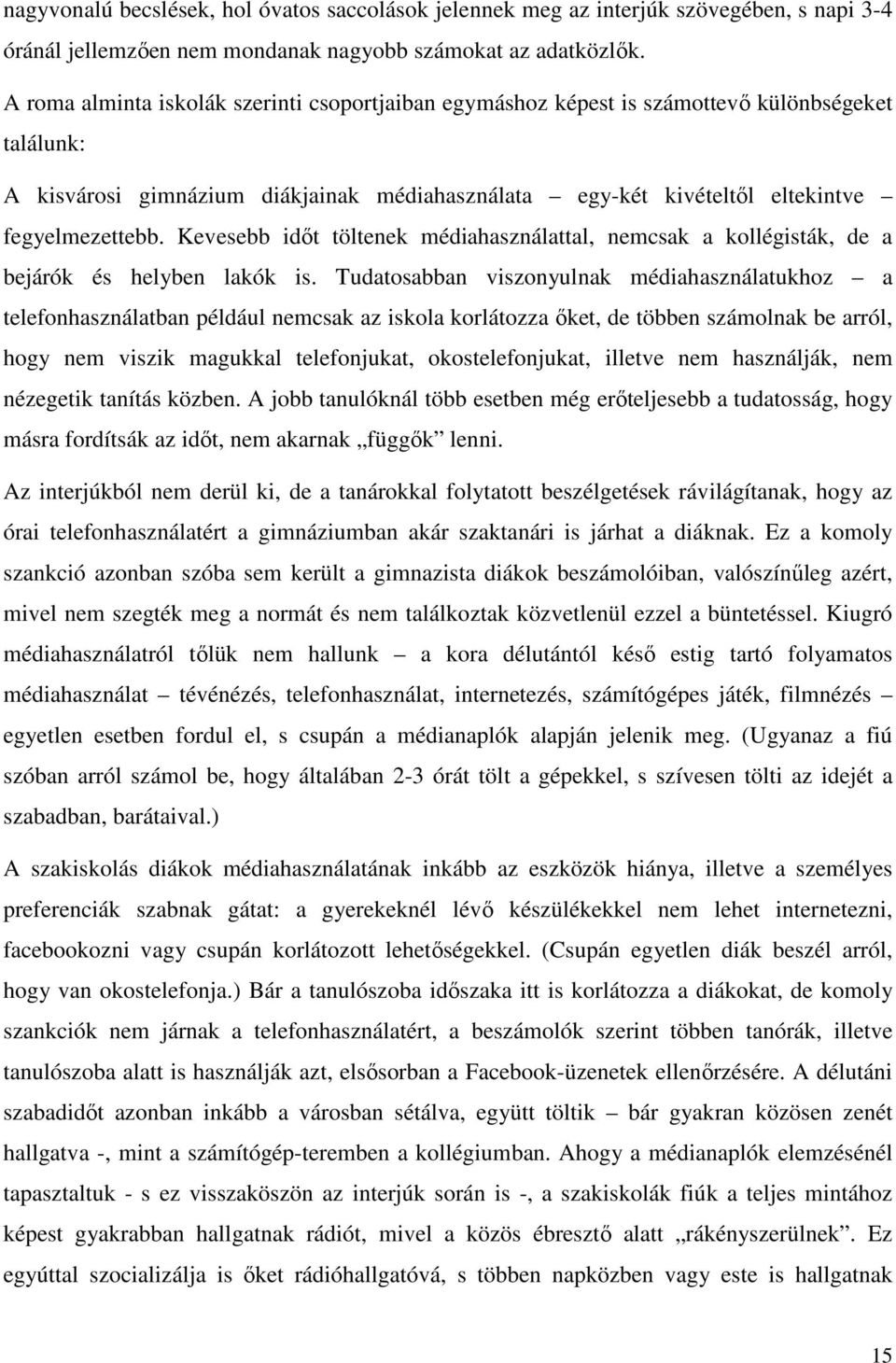 Kevesebb időt töltenek médiahasználattal, nemcsak a kollégisták, de a bejárók és helyben lakók is.