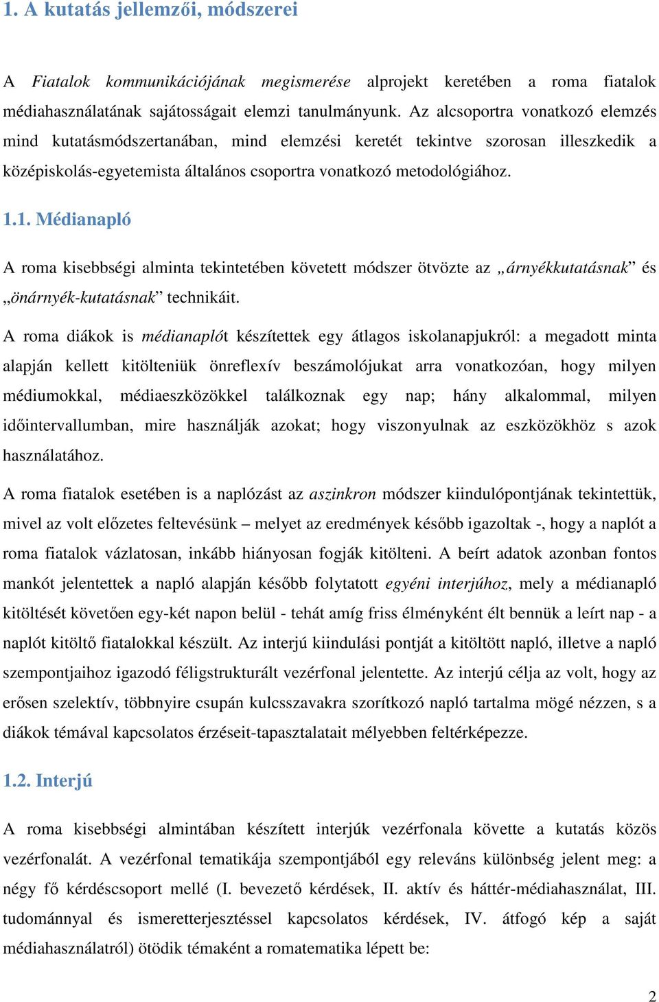 1. Médianapló A roma kisebbségi alminta tekintetében követett módszer ötvözte az árnyékkutatásnak és önárnyék-kutatásnak technikáit.