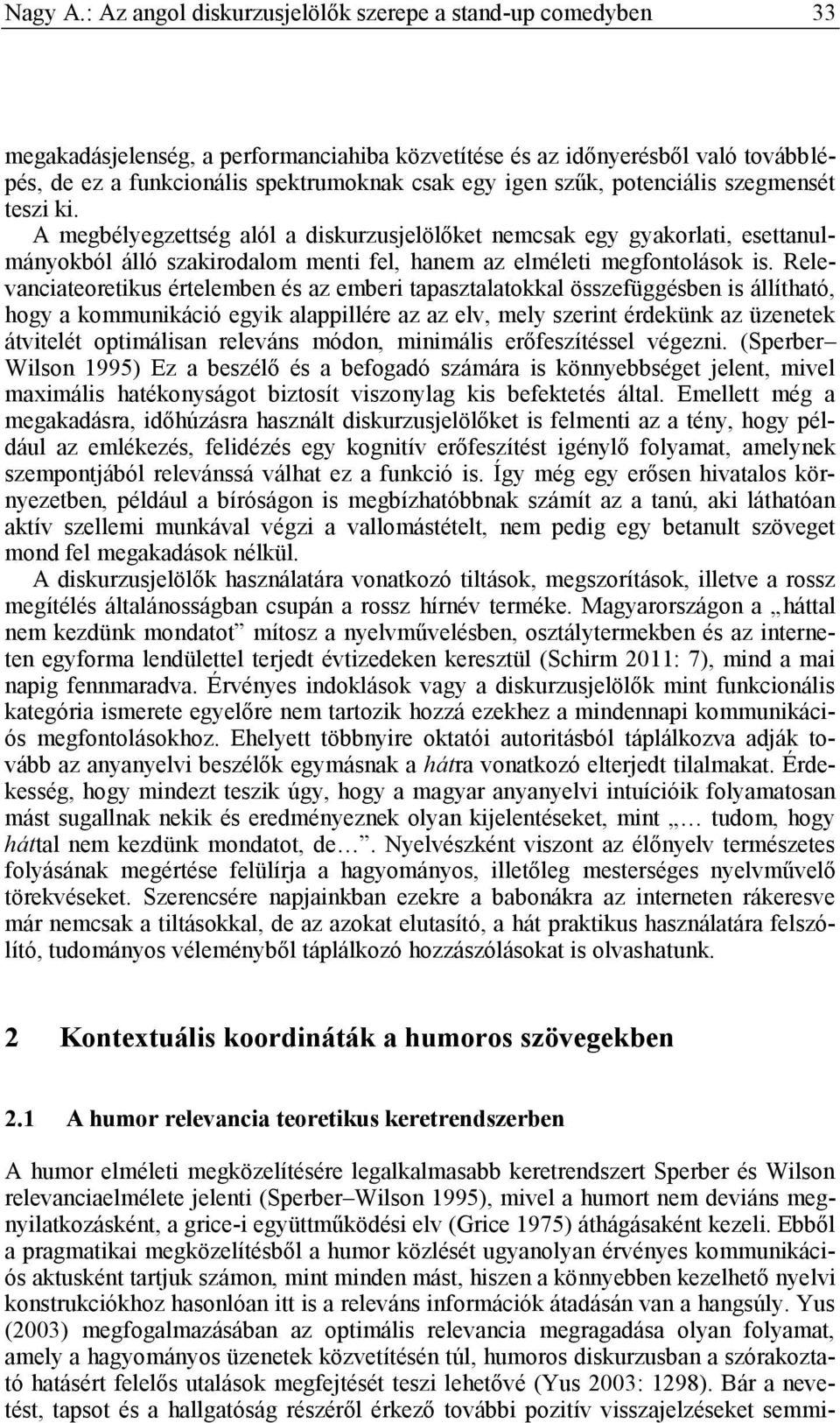 szűk, potenciális szegmensét teszi ki. A megbélyegzettség alól a diskurzusjelölőket nemcsak egy gyakorlati, esettanulmányokból álló szakirodalom menti fel, hanem az elméleti megfontolások is.