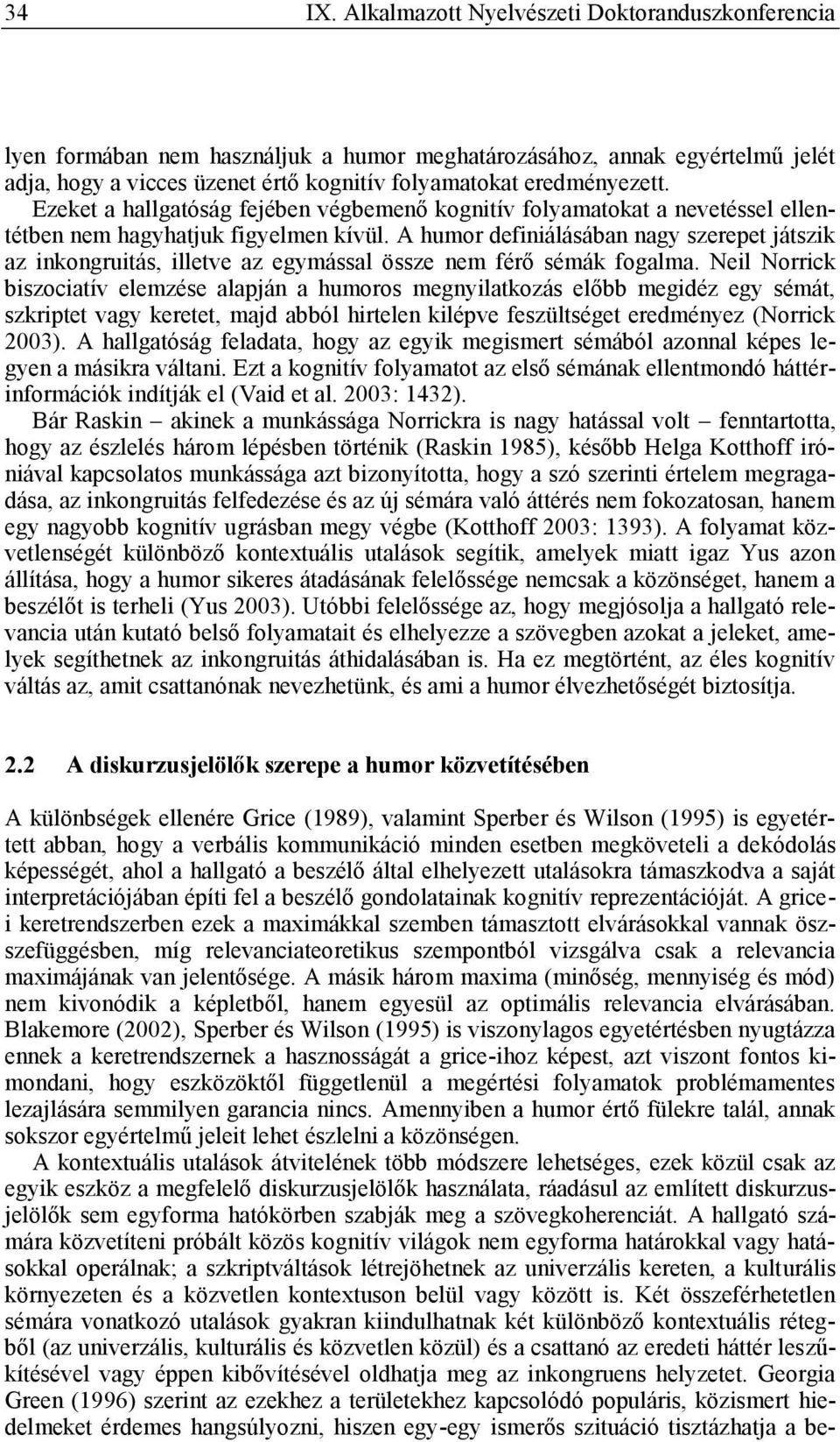 Ezeket a hallgatóság fejében végbemenő kognitív folyamatokat a nevetéssel ellentétben nem hagyhatjuk figyelmen kívül.