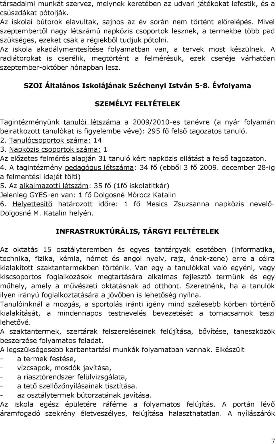 Az iskola akadálymentesítése folyamatban van, a tervek most készülnek. A radiátorokat is cserélik, megtörtént a felmérésük, ezek cseréje várhatóan szeptember-október hónapban lesz.