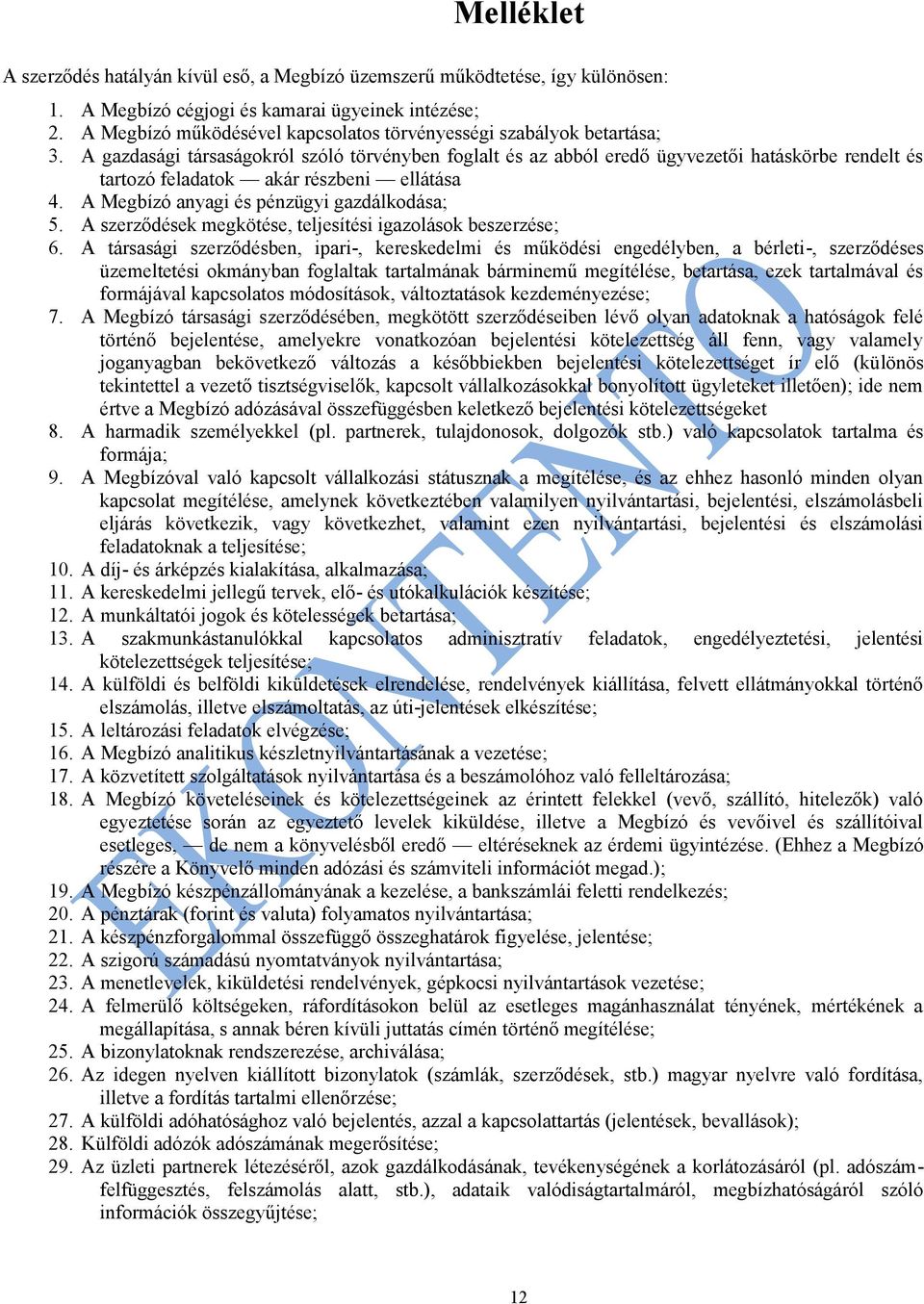 A gazdasági társaságokról szóló törvényben foglalt és az abból eredő ügyvezetői hatáskörbe rendelt és tartozó feladatok akár részbeni ellátása 4. A Megbízó anyagi és pénzügyi gazdálkodása; 5.