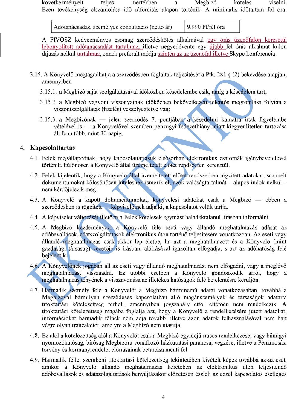 990 Ft/fél óra A FIVOSZ kedvezményes csomag szerződéskötés alkalmával egy órás üzenőfalon keresztül lebonyolított adótanácsadást tartalmaz, illetve negyedévente egy újabb fél órás alkalmat külön