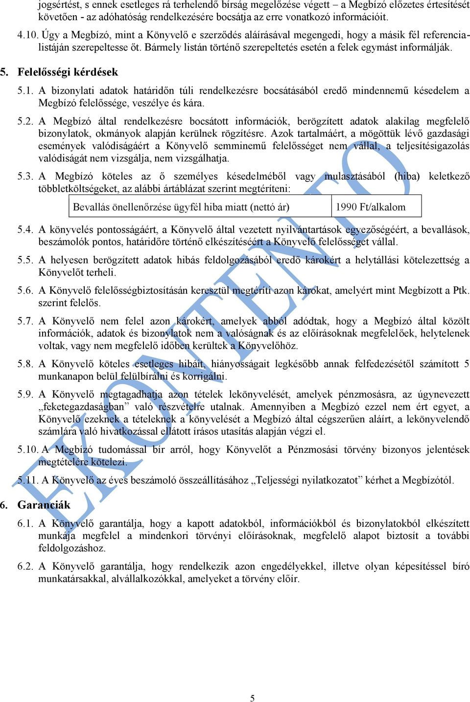 Felelősségi kérdések 5.1. A bizonylati adatok határidőn túli rendelkezésre bocsátásából eredő mindennemű késedelem a Megbízó felelőssége, veszélye és kára. 5.2.