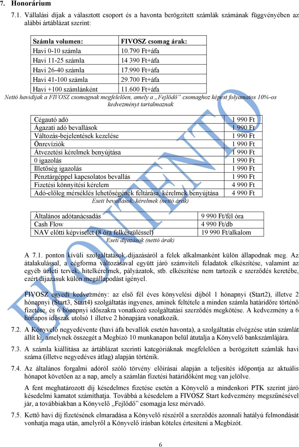 600 Ft+áfa Nettó havidíjak a FIVOSZ csomagnak megfelelően, amely a Fejlődő csomaghoz képest folyamatos 10%-os kedvezményt tartalmaznak Cégautó adó 1 990 Ft Ágazati adó bevallások 1 990 Ft