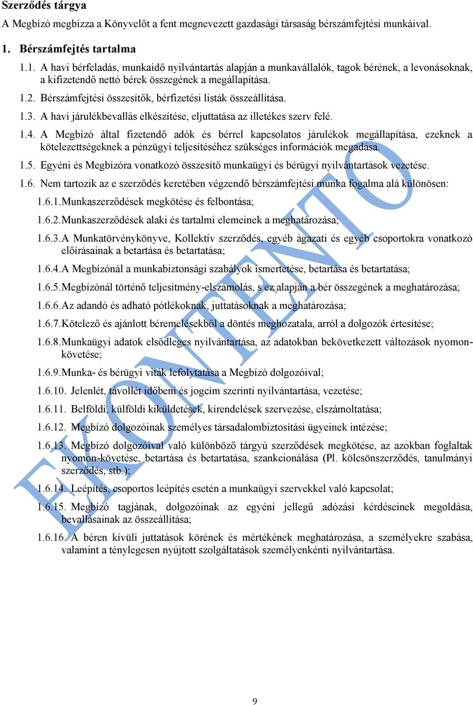 Bérszámfejtési összesítők, bérfizetési listák összeállítása. 1.3. A havi járulékbevallás elkészítése, eljuttatása az illetékes szerv felé. 1.4.