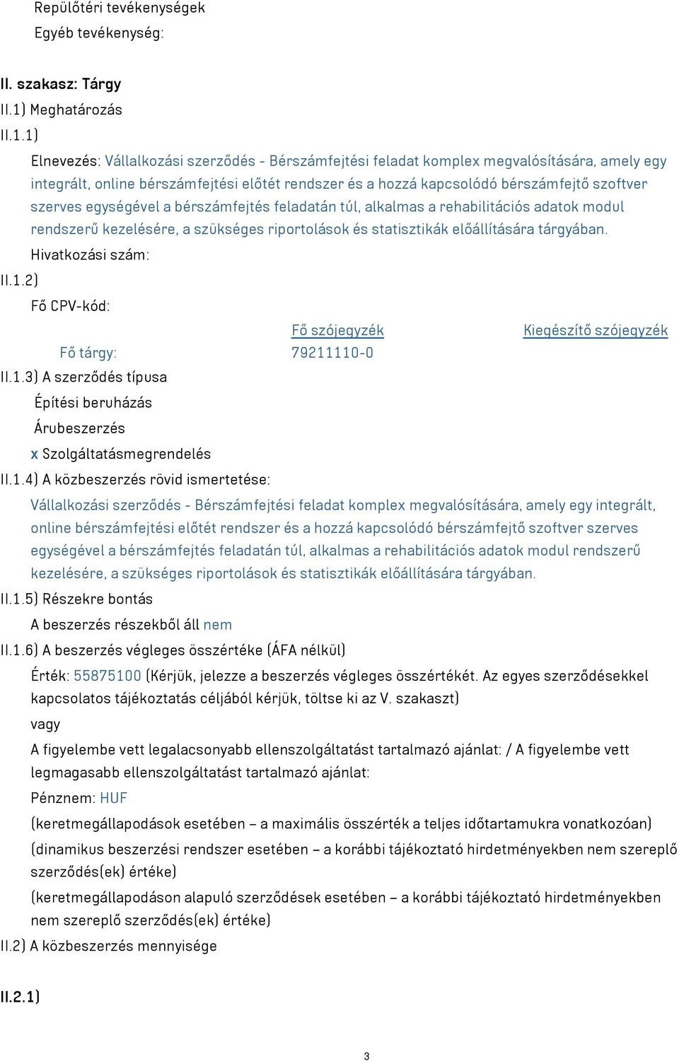 1) Elnevezés: Vállalkozási szerződés - Bérszámfejtési feladat komplex megvalósítására, amely egy integrált, online bérszámfejtési előtét rendszer és a hozzá kapcsolódó bérszámfejtő szoftver szerves