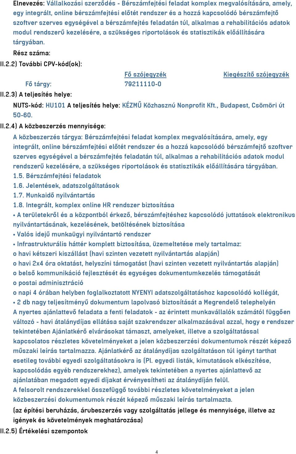 2) További CPV-kód(ok): Fő szójegyzék Kiegészítő szójegyzék Fő tárgy: 79211110-0 II.2.3) A teljesítés helye: NUTS-kód: HU101 A teljesítés helye: KÉZMŰ Közhasznú Nonprofit Kft.