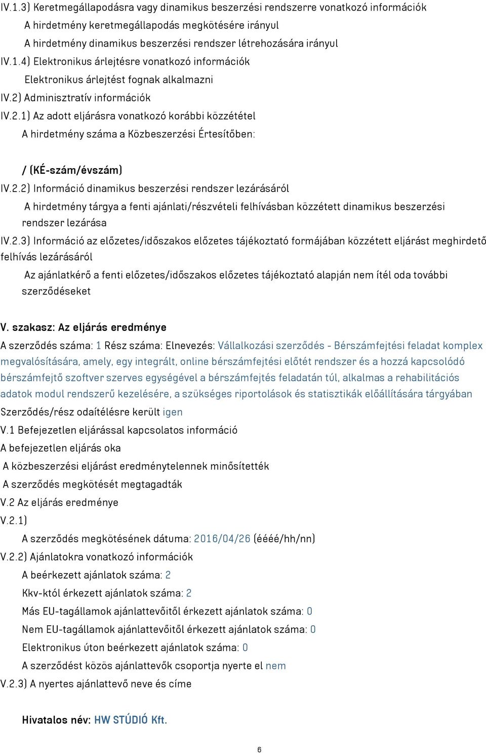 Adminisztratív információk IV.2.1) Az adott eljárásra vonatkozó korábbi közzététel A hirdetmény száma a Közbeszerzési Értesítőben: / (KÉ-szám/évszám) IV.2.2) Információ dinamikus beszerzési rendszer lezárásáról A hirdetmény tárgya a fenti ajánlati/részvételi felhívásban közzétett dinamikus beszerzési rendszer lezárása IV.