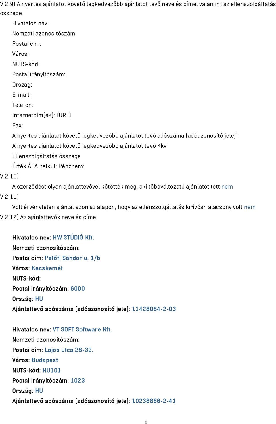 ajánlatot tevő Kkv Ellenszolgáltatás összege Érték ÁFA nélkül: Pénznem: V.2.10) A szerződést olyan ajánlattevővel kötötték meg, aki többváltozatú ajánlatot tett nem V.2.11) Volt érvénytelen ajánlat azon az alapon, hogy az ellenszolgáltatás kirívóan alacsony volt nem V.