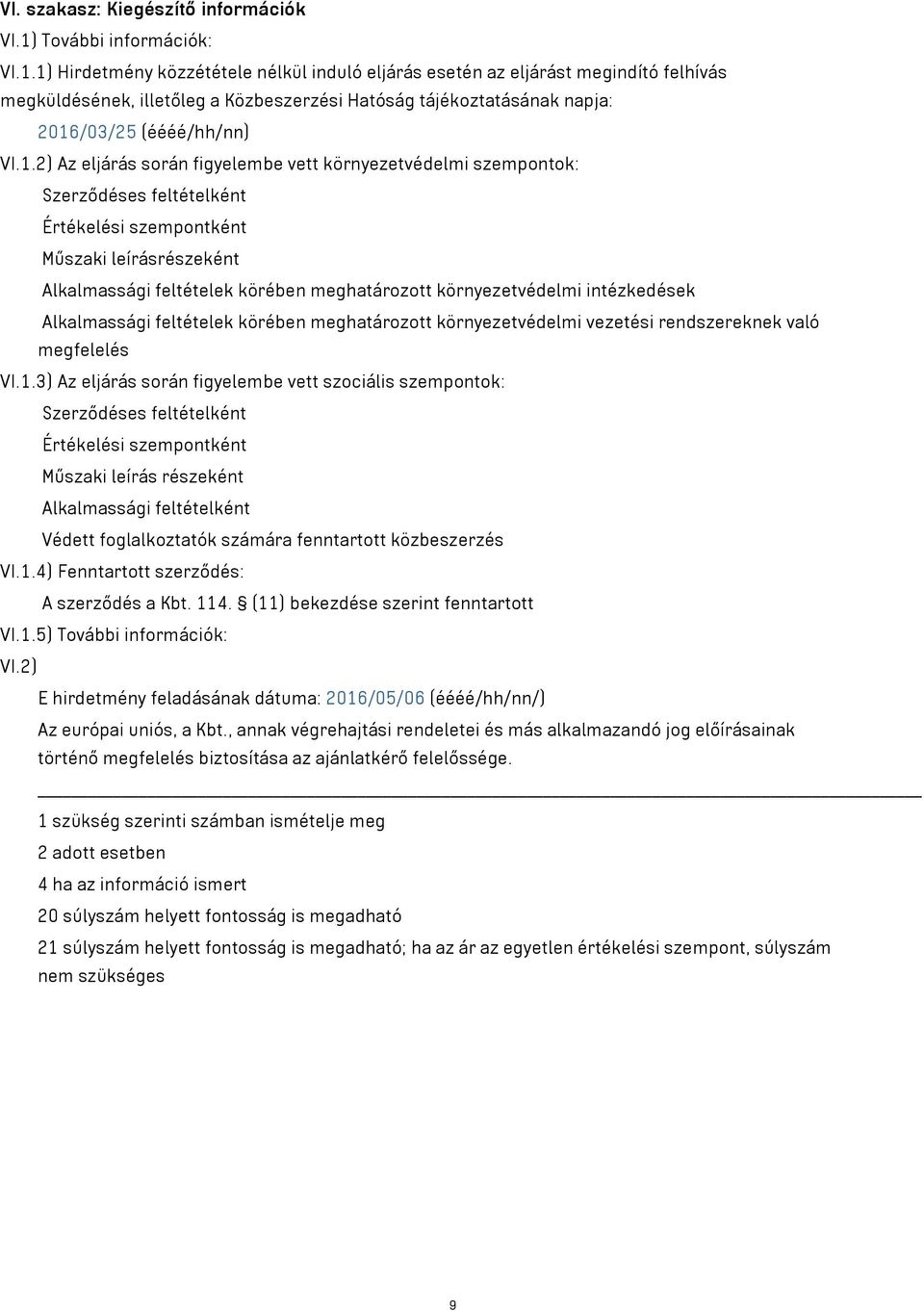 1) Hirdetmény közzététele nélkül induló eljárás esetén az eljárást megindító felhívás megküldésének, illetőleg a Közbeszerzési Hatóság tájékoztatásának napja: 2016/03/25 (éééé/hh/nn) VI.1.2) Az