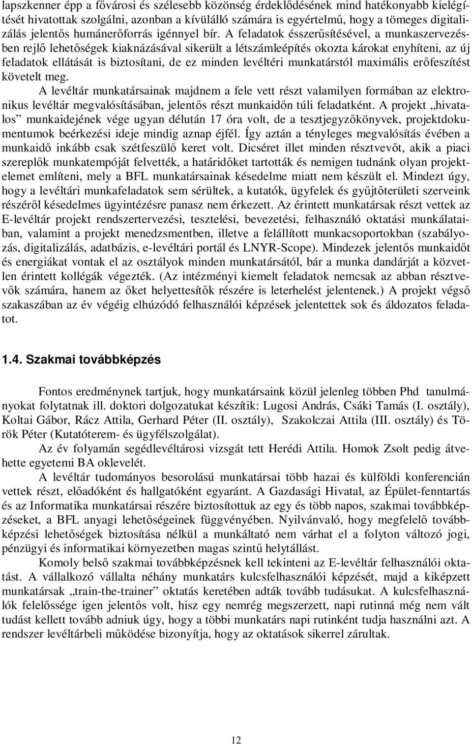 A feladatok ésszerűsítésével, a munkaszervezésben rejlő lehetőségek kiaknázásával sikerült a létszámleépítés okozta károkat enyhíteni, az új feladatok ellátását is biztosítani, de ez minden levéltéri