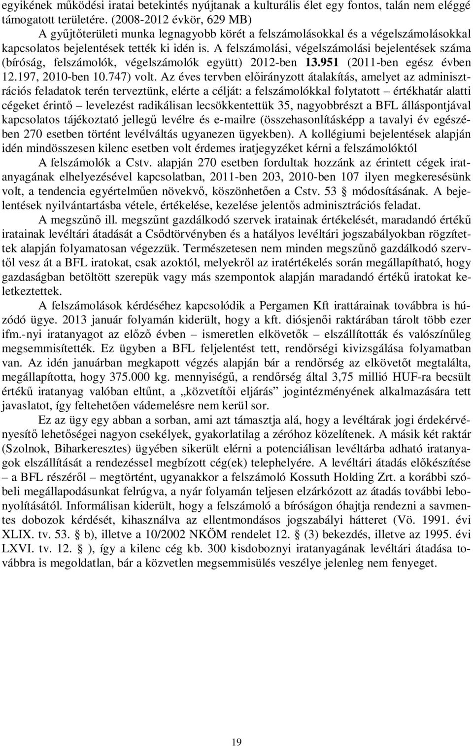 A felszámolási, végelszámolási bejelentések száma (bíróság, felszámolók, végelszámolók együtt) 2012-ben 13.951 (2011-ben egész évben 12.197, 2010-ben 10.747) volt.