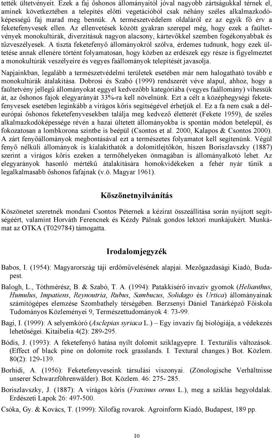 A természetvédelem oldaláról ez az egyik fő érv a feketefenyvesek ellen.