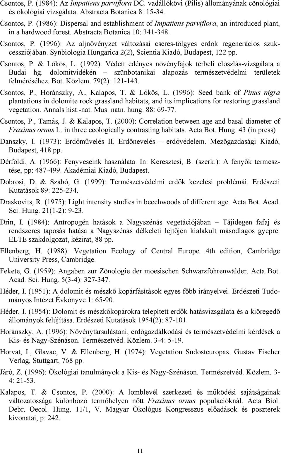 (1996): Az aljnövényzet változásai cseres-tölgyes erdők regenerációs szukcessziójában. Synbiologia Hungarica 2(2), Scientia Kiadó, Budapest, 122 pp. Csontos, P. & Lőkös, L.