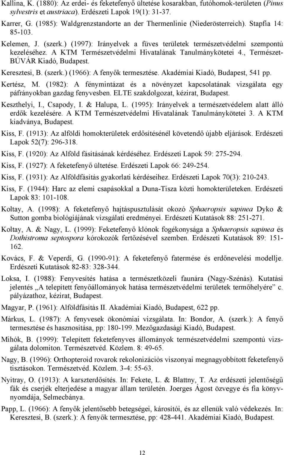 A KTM Természetvédelmi Hivatalának Tanulmánykötetei 4., Természet- BÚVÁR Kiadó, Budapest. Keresztesi, B. (szerk.) (1966): A fenyők termesztése. Akadémiai Kiadó, Budapest, 541 pp. Kertész, M.