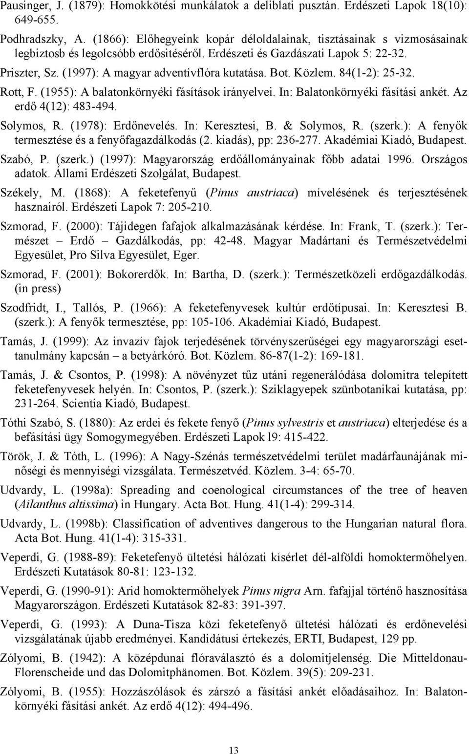 (1997): A magyar adventívflóra kutatása. Bot. Közlem. 84(1-2): 25-32. Rott, F. (1955): A balatonkörnyéki fásítások irányelvei. In: Balatonkörnyéki fásítási ankét. Az erdő 4(12): 483-494. Solymos, R.