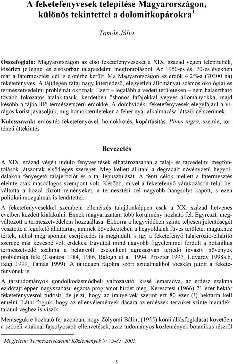 Ma Magyarországon az erdők 4,2%-a (70300 ha) feketefenyves. A tájidegen fafaj nagy kiterjedésű, elegyetlen állományai számos ökológiai és természetvédelmi problémát okoznak.