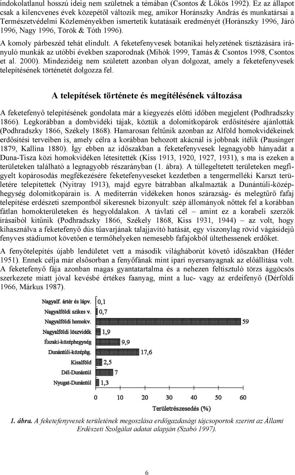 Nagy 1996, Török & Tóth 1996). A komoly párbeszéd tehát elindult.