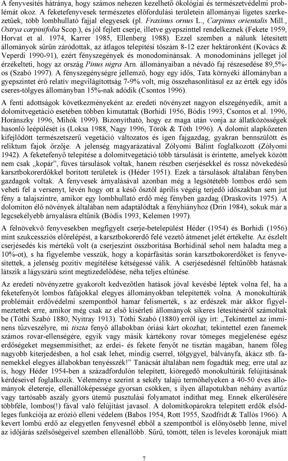 ), és jól fejlett cserje, illetve gyepszinttel rendelkeznek (Fekete 1959, Horvat et al. 1974, Karrer 1985, Ellenberg 1988).