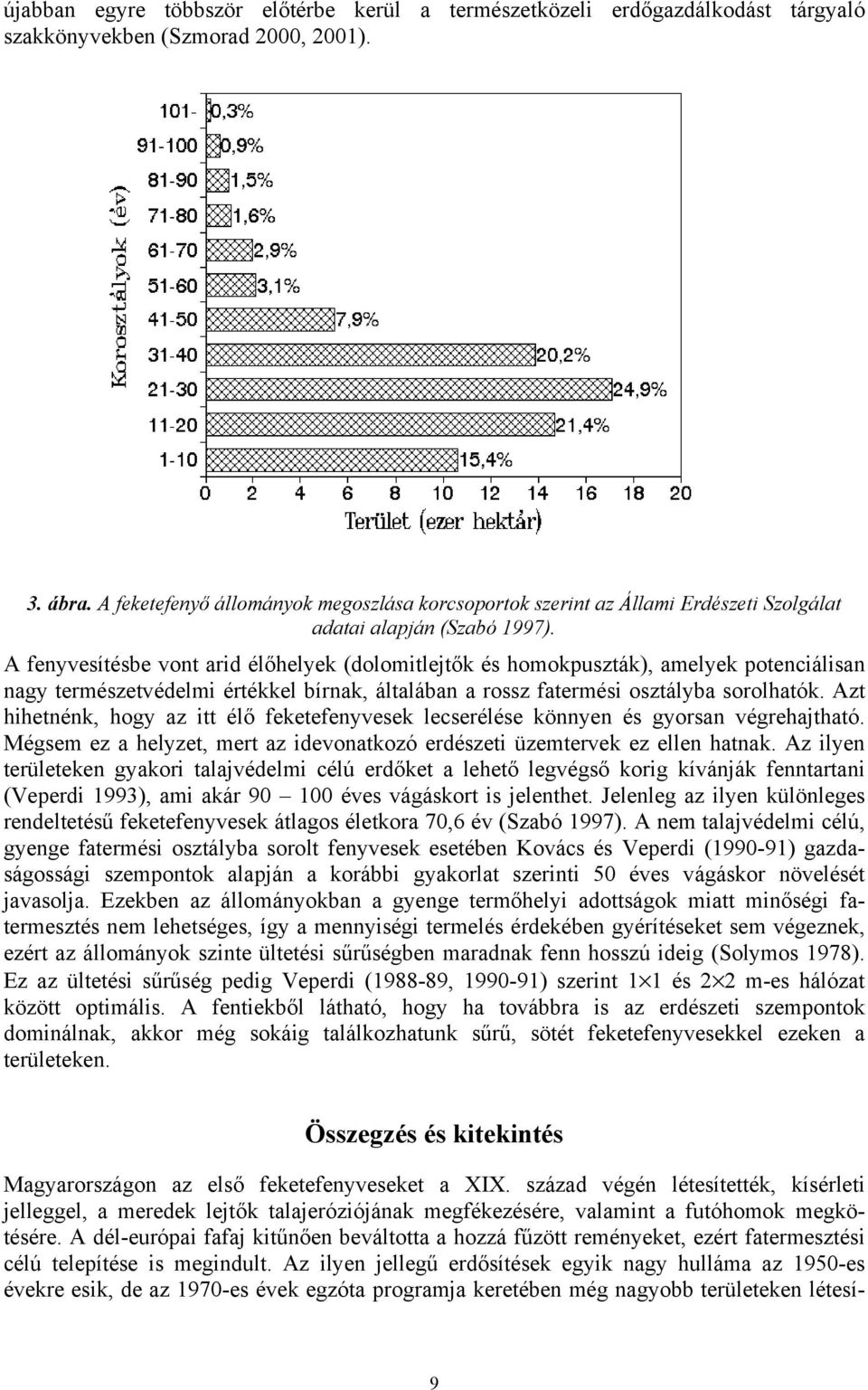 A fenyvesítésbe vont arid élőhelyek (dolomitlejtők és homokpuszták), amelyek potenciálisan nagy természetvédelmi értékkel bírnak, általában a rossz fatermési osztályba sorolhatók.