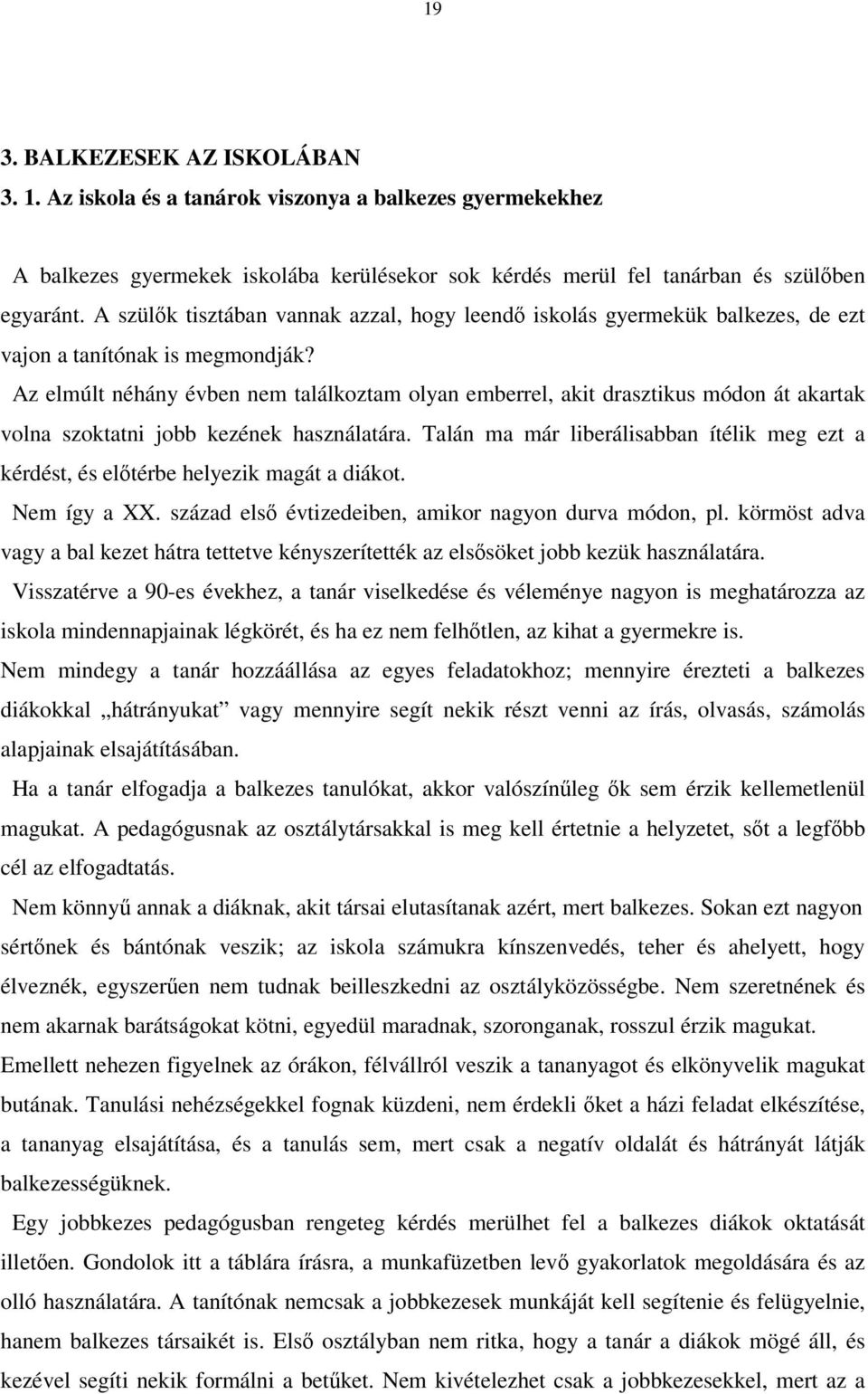 Az elmúlt néhány évben nem találkoztam olyan emberrel, akit drasztikus módon át akartak volna szoktatni jobb kezének használatára.