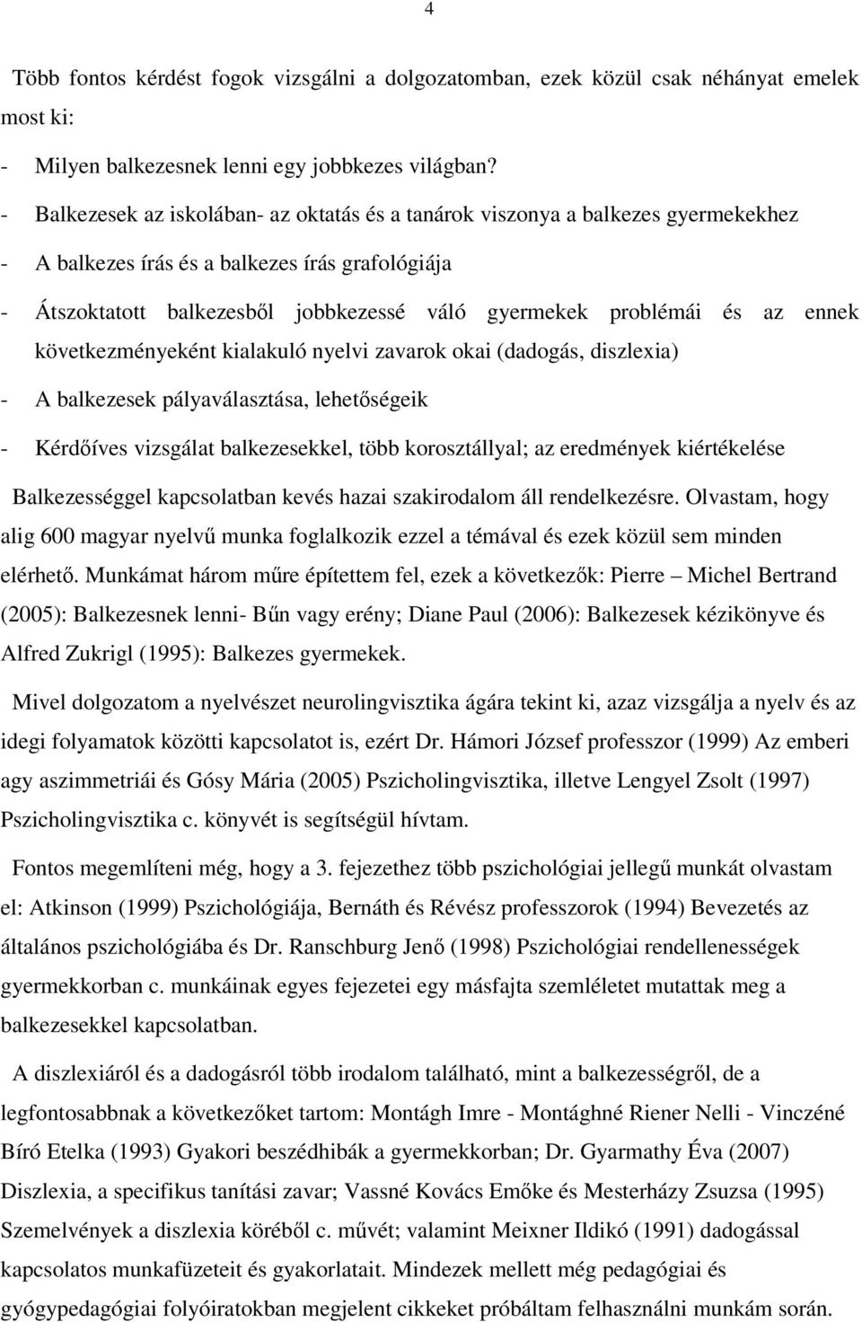 és az ennek következményeként kialakuló nyelvi zavarok okai (dadogás, diszlexia) - A balkezesek pályaválasztása, lehetőségeik - Kérdőíves vizsgálat balkezesekkel, több korosztállyal; az eredmények