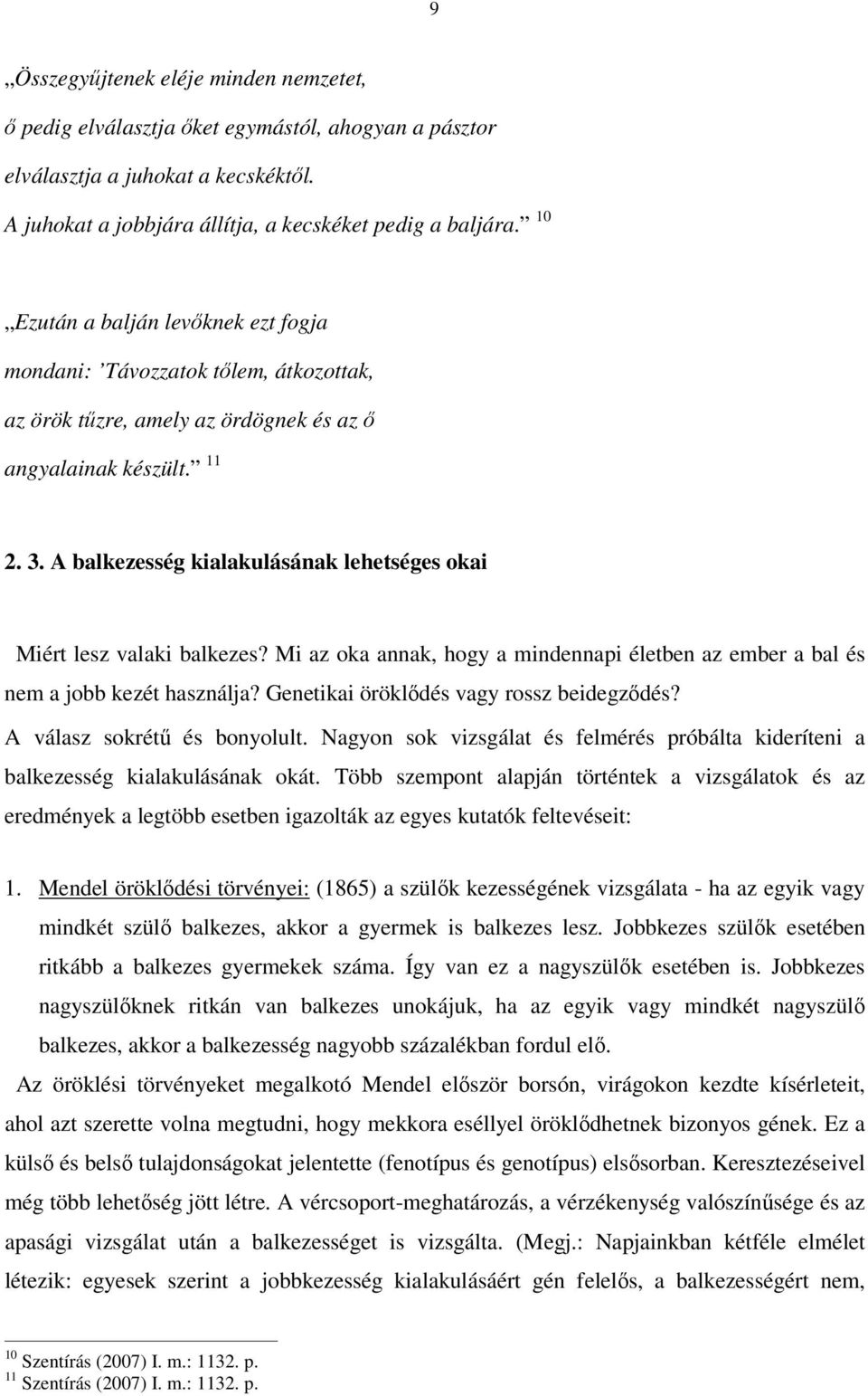 A balkezesség kialakulásának lehetséges okai Miért lesz valaki balkezes? Mi az oka annak, hogy a mindennapi életben az ember a bal és nem a jobb kezét használja?