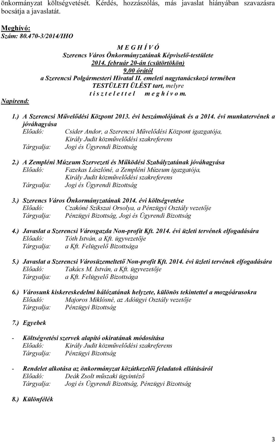 emeleti nagytanácskozó termében TESTÜLETI ÜLÉST tart, melyre t i s z t e l e t t e l m e g h í v o m. 1.) A Szerencsi Művelődési Központ 2013. évi beszámolójának és a 2014.