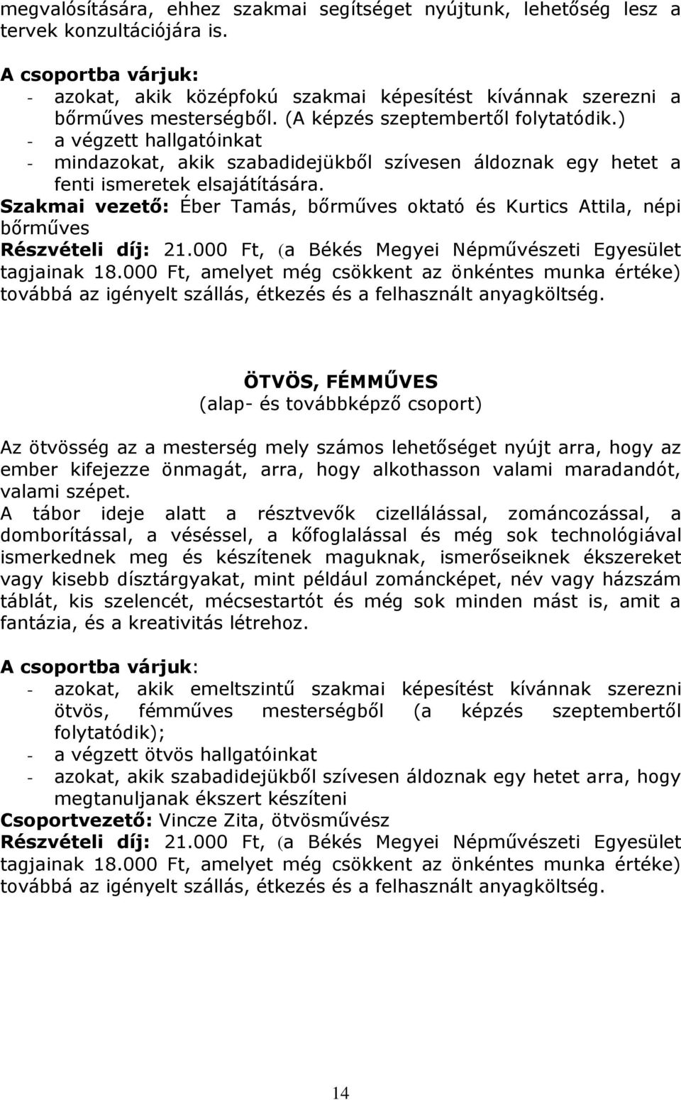 Szakmai vezető: Éber Tamás, bőrműves oktató és Kurtics Attila, népi bőrműves ÖTVÖS, FÉMMŰVES Az ötvösség az a mesterség mely számos lehetőséget nyújt arra, hogy az ember kifejezze önmagát, arra, hogy