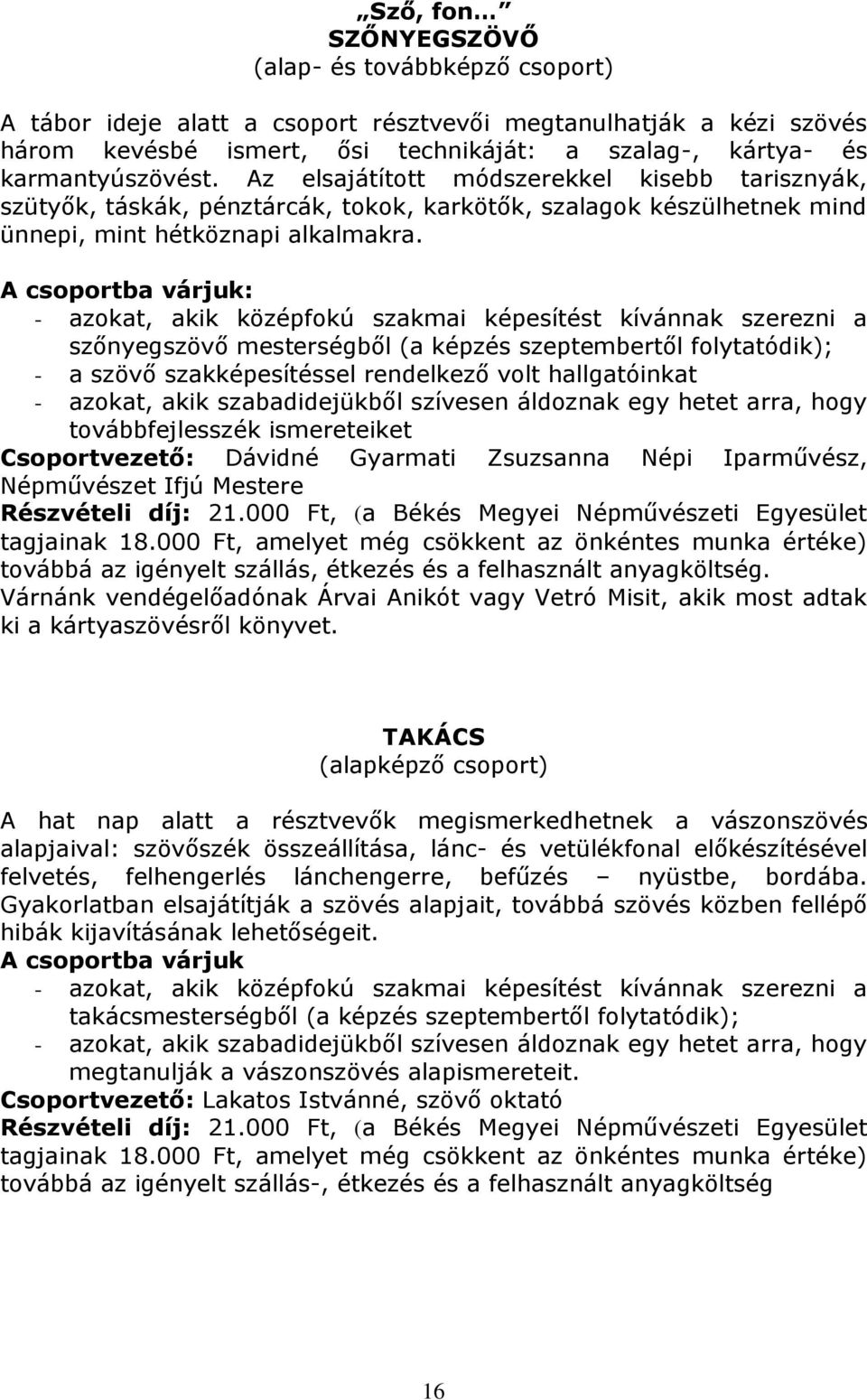 - azokat, akik középfokú szakmai képesítést kívánnak szerezni a szőnyegszövő mesterségből (a képzés szeptembertől folytatódik); - a szövő szakképesítéssel rendelkező volt hallgatóinkat