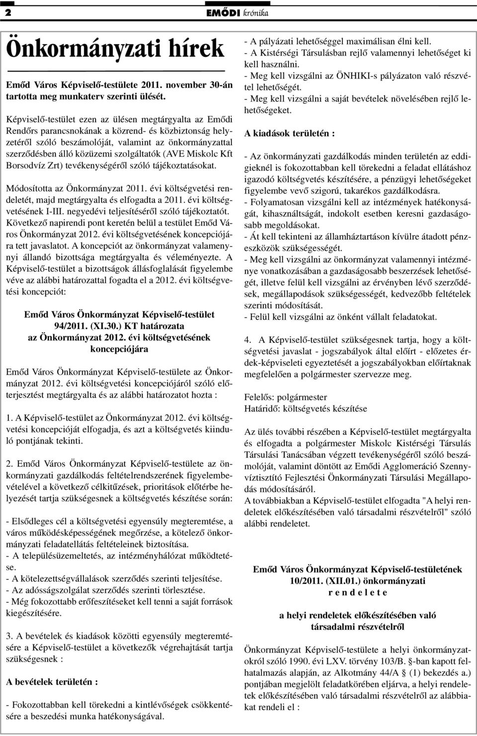 szolgáltatók (AVE Miskolc Kft Borsodvíz Zrt) tevékenységérõl szóló tájékoztatásokat. Módosította az Önkormányzat 2011. évi költségvetési rendeletét, majd megtárgyalta és elfogadta a 2011.