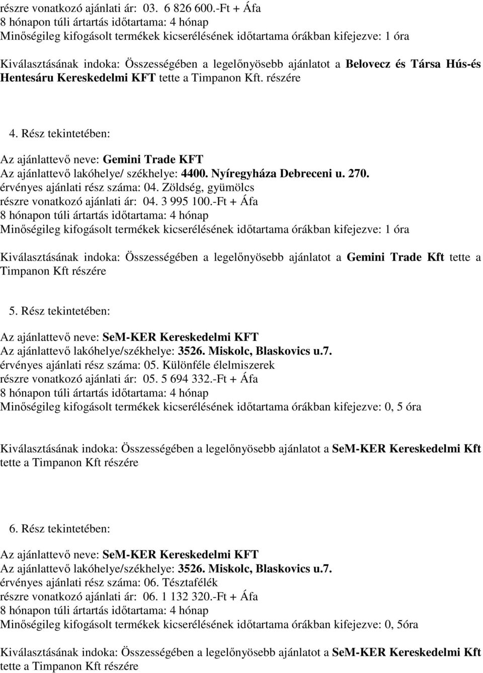 -Ft + Áfa Kiválasztásának indoka: Összességében a legelınyösebb ajánlatot a Gemini Trade Kft tette a Timpanon Kft rzére 5.