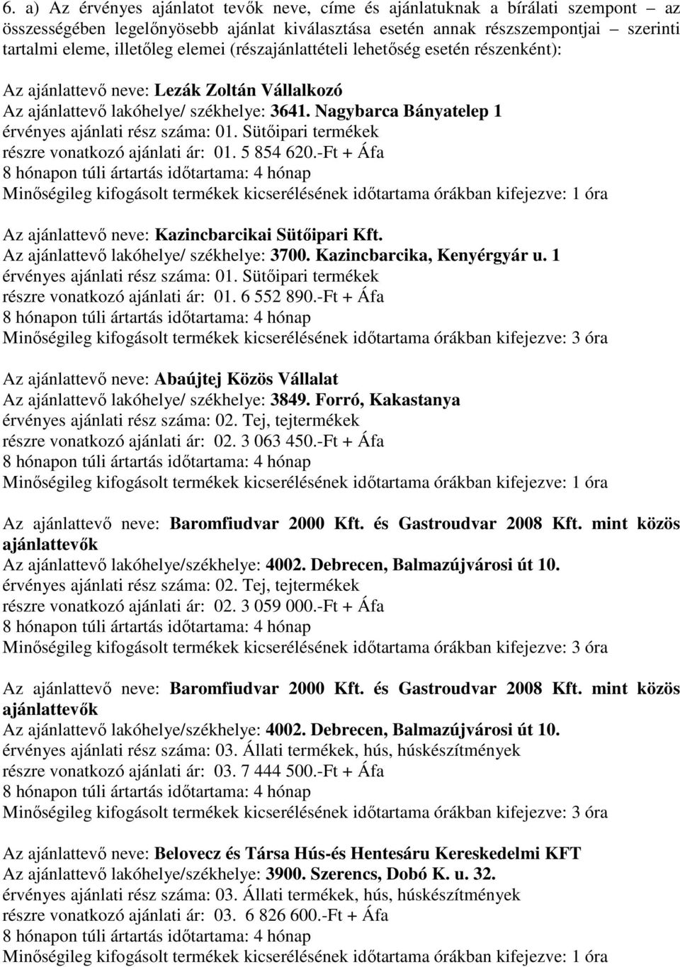 Sütıipari termékek rzre vonatkozó ajánlati ár: 01. 5 854 620.-Ft + Áfa Kazincbarcikai Sütıipari Kft. Az ajánlattevı lakóhelye/ székhelye: 3700. Kazincbarcika, Kenyérgyár u.