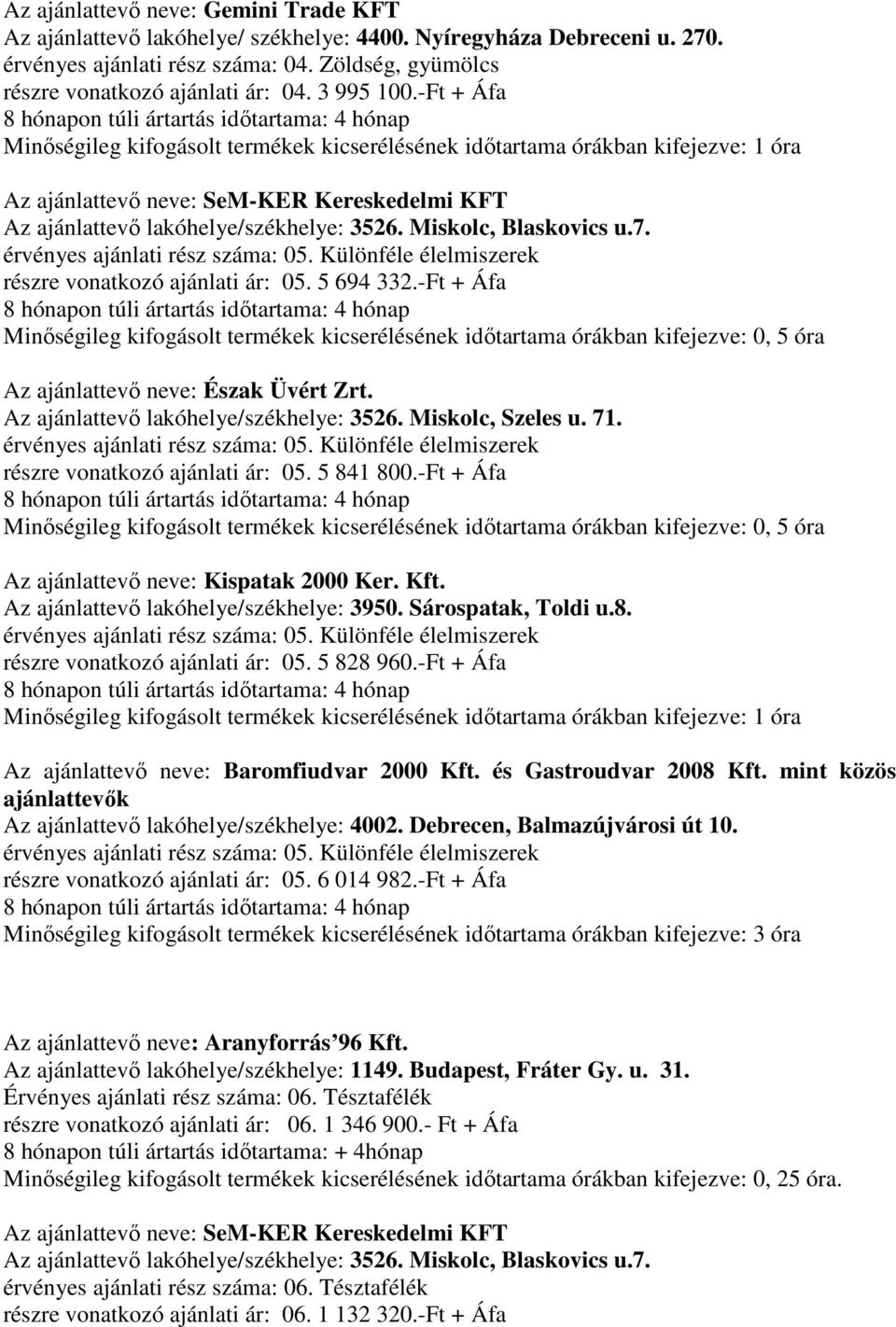 -Ft + Áfa Minıségileg kifogásolt termékek kicserélének idıtartama órákban kifejezve: 0, 5 óra Észak Üvért Zrt. Az ajánlattevı lakóhelye/székhelye: 3526. Miskolc, Szeles u. 71.