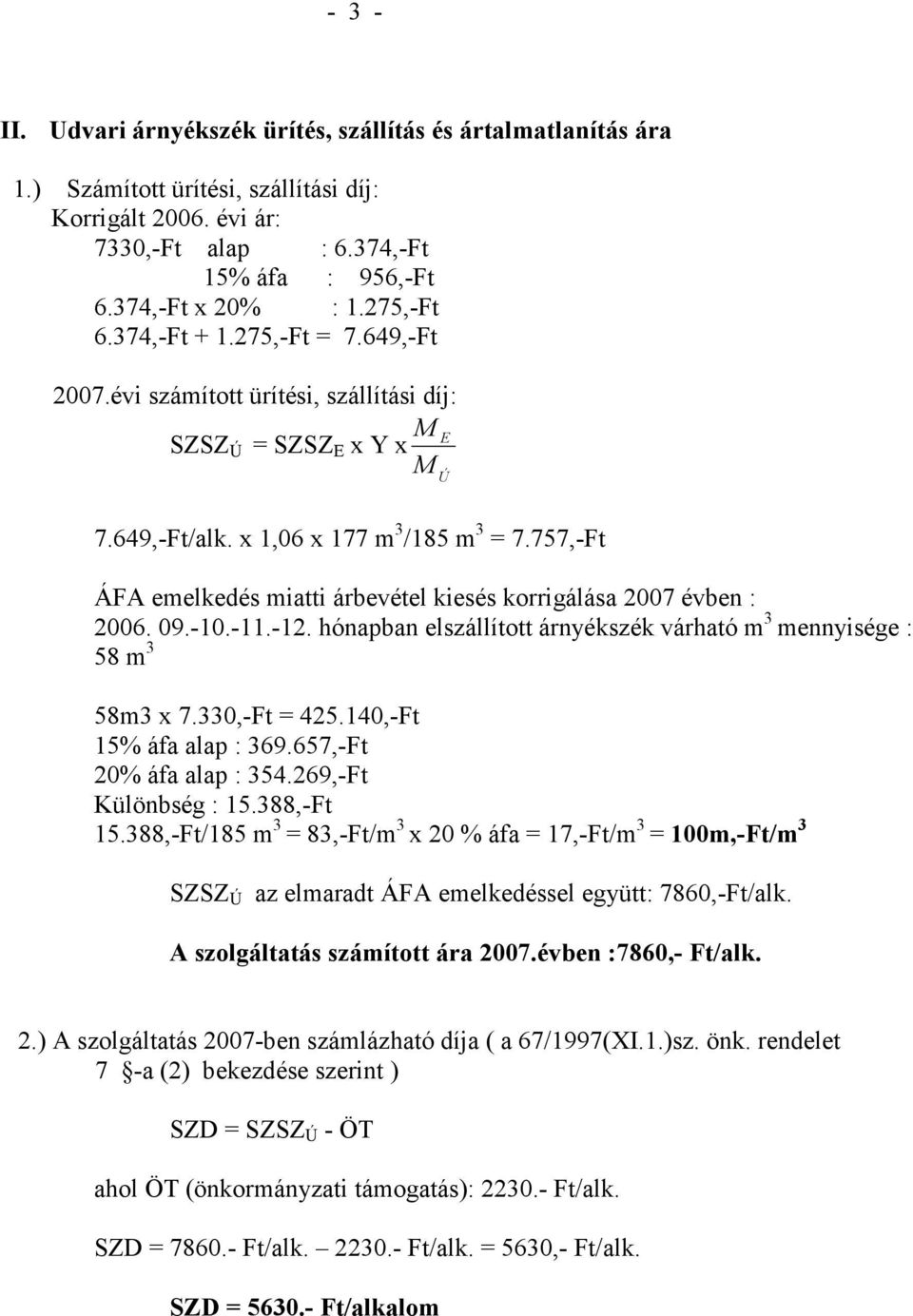 757,-Ft Ú ÁFA emelkedés miatti árbevétel kiesés korrigálása 2007 évben : 2006. 09.-10.-11.-12. hónapban elszállított árnyékszék várható m 3 mennyisége : 58 m 3 58 x 7.330,-Ft = 425.