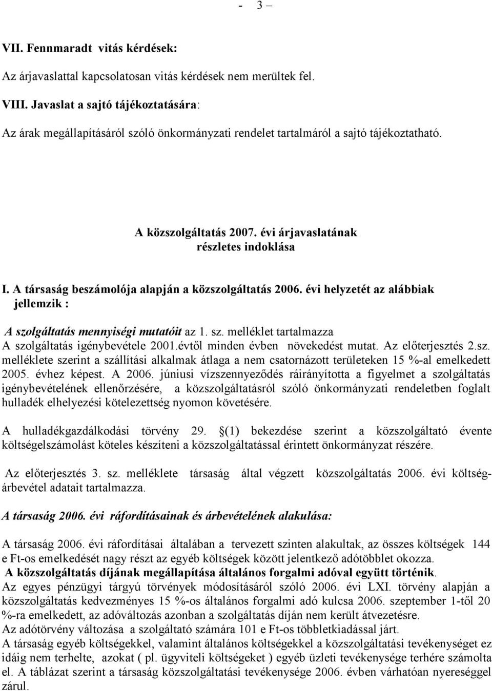 A társaság beszámolója alapján a közszolgáltatás 2006. évi helyzetét az alábbiak jellemzik : A szolgáltatás mennyiségi mutatóit az 1. sz. melléklet tartalmazza A szolgáltatás igénybevétele 2001.