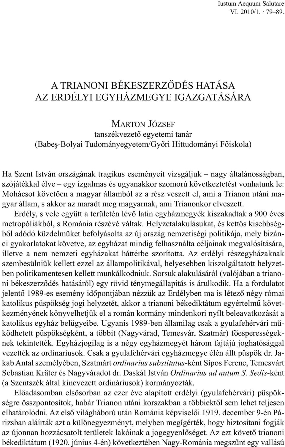 tragikus eseményeit vizsgáljuk nagy általánosságban, szójátékkal élve egy izgalmas és ugyanakkor szomorú következtetést vonhatunk le: Mohácsot követõen a magyar államból az a rész veszett el, ami a