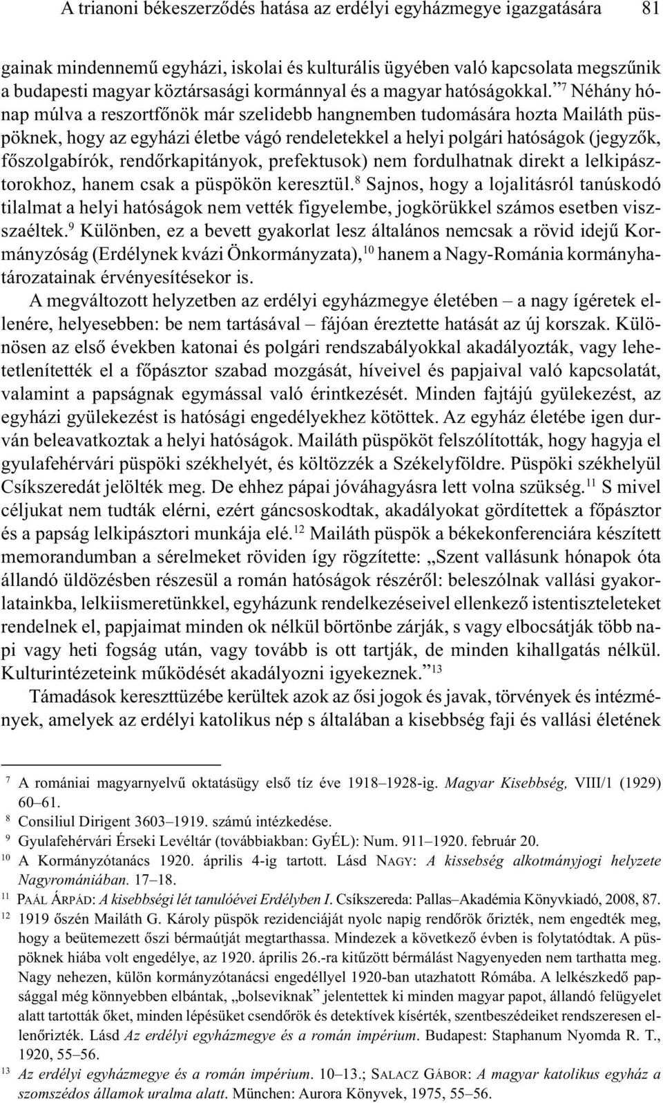 7 Néhány hónap múlva a reszortfõnök már szelidebb hangnemben tudomására hozta Mailáth püspöknek, hogy az egyházi életbe vágó rendeletekkel a helyi polgári hatóságok (jegyzõk, fõszolgabírók,